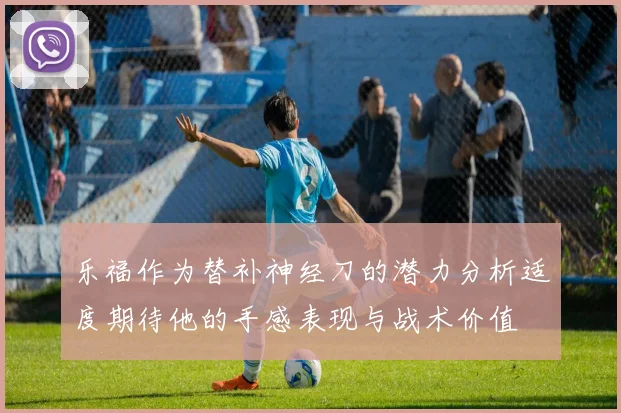乐福作为替补神经刀的潜力分析适度期待他的手感表现与战术价值