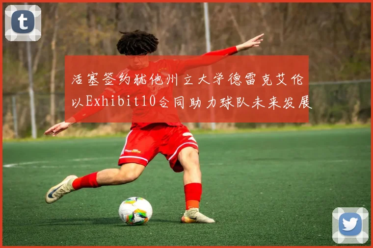 活塞签约犹他州立大学德雷克艾伦以Exhibit10合同助力球队未来发展