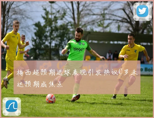 梅西超预期进球表现引发热议C罗未达预期成焦点